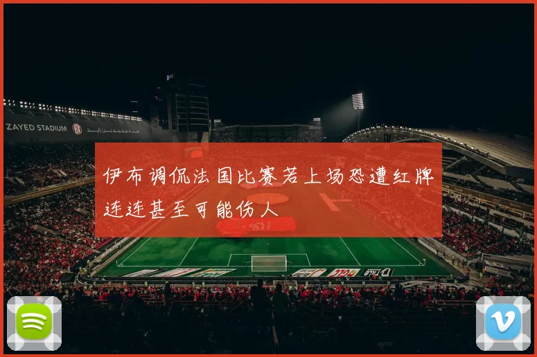 伊布调侃法国比赛若上场恐遭红牌连连甚至可能伤人