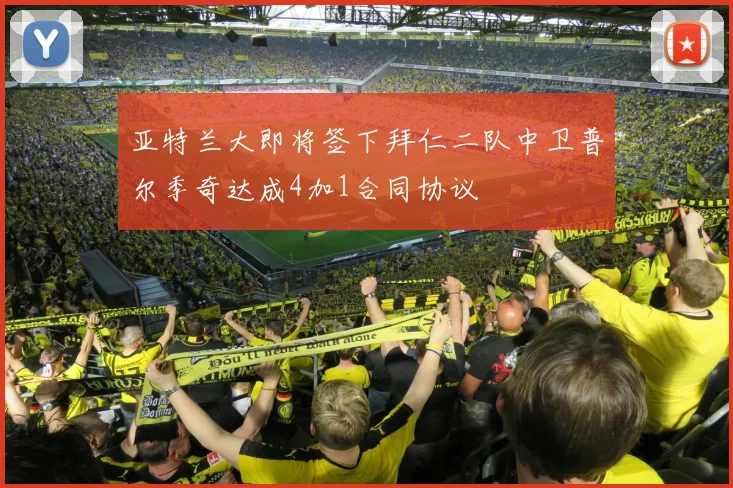 亚特兰大即将签下拜仁二队中卫普尔季奇达成4加1合同协议